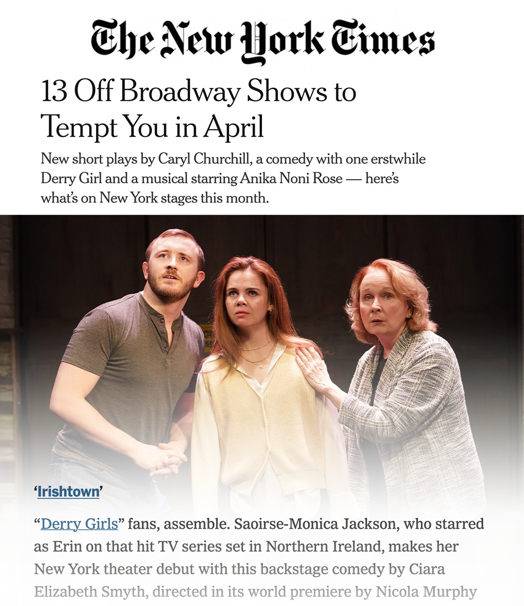 🗞️ IRISHTOWN makes @nytimes cut for 13 must-see Off-Broadway shows in April.
"DERRY GIRLS fans, assemble. Saoirse-Monica Jackson, who starred as Erin on that hit TV series set in Northern Ireland, makes her New York theater debut with this backstage comedy by Ciara Elizabeth Smyth, directed in its world premiere by Nicola Murphy Dubey. In an ensemble cast that also includes Kate Burton, Jackson plays a member of the Dublin-based Irishtown Players, rehearsing a Broadway-bound show whose author has diluted an ingredient the actors are determined to strengthen: its Irishness. As part of Origins 1st Irish."
– Laura Collins-Hughes, THE NEW YORK TIMES
📸 Carol Rosegg
#irishtown #IrishRep #IrishRepertoryTheatre #OffBroadway #IrishWriting #IrishDrama #DerryGirls #SaoirseMonicaJackson #CiaraSmyth #WritingPrograms #KateBurton #BrendaMeaney #KevinOliverLynch #AngelaReed #NicolaMurphyDubey