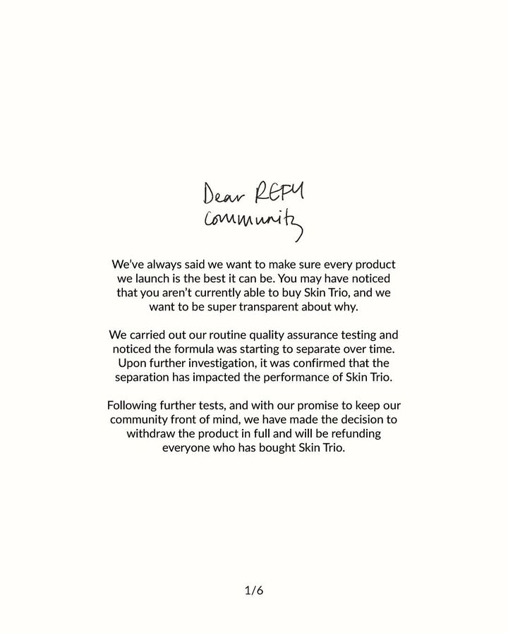 An important update on Skin Trio we wanted share with complete transparency.
You are at the heart of everything we do, and we’re committed to ensuring every product we create is the very best it can be for you.
As a brand built on community and transparency, we remain dedicated to being open and honest with you. We pride ourselves on holding our products to the highest standards, even when that means going back to the drawing board.
We’ll continue to keep you updated as we work towards bringing you something even better, and we’d love for you, our community, to be at the heart of this. Thank you for your patience and continued support. 🤍
For more information, or to apply for a refund and voucher, please visit the link in our bio.