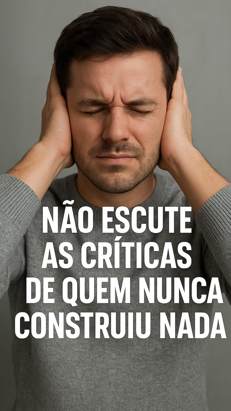 PARA DE ESCUTAR AS CRÍTICAS DE QUEM NUNCA CONSTRUIU NADA!