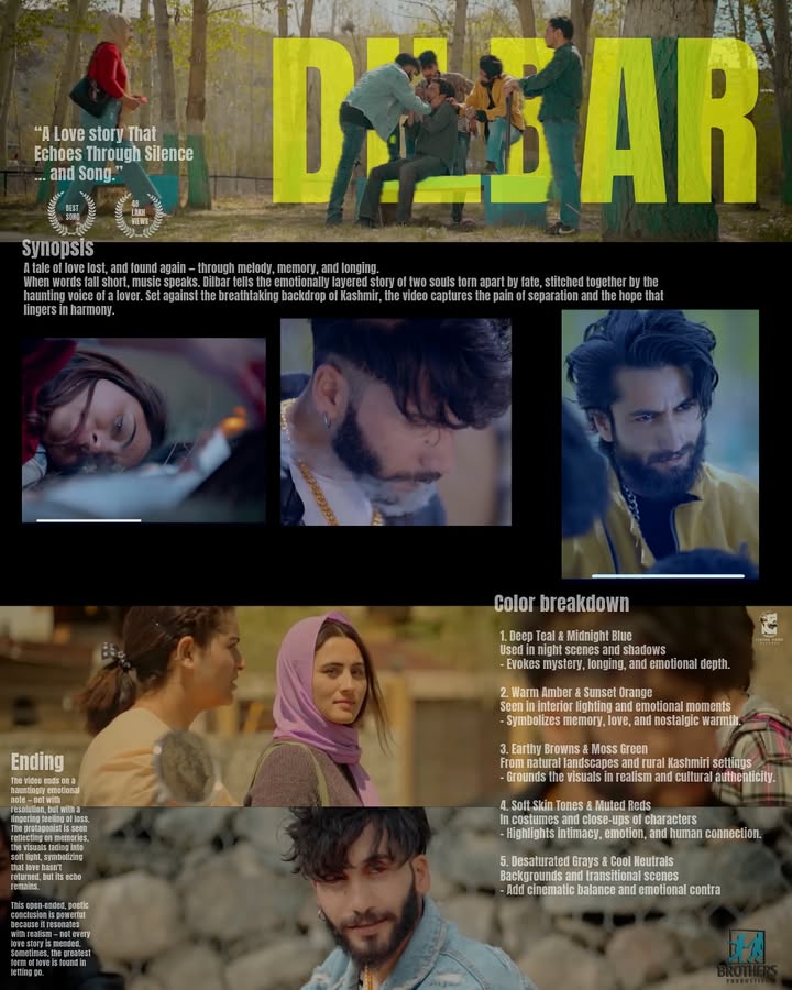 Mock-up Treatment (dilbar)
A poetic and emotionally rich visual story that captures the ache of love and memory.
Set in the rustic beauty of Kashmir, Dilbar explores how silence, space, and song can say what words cannot.
Inspired by the voice of Ishfaq Kawa and the timeless rhythms of traditional music, it reflects the bittersweet tension between holding on and letting go.
Ultimately, the music video leaves audiences suspended between heartbreak and hope a feeling that lingers like an unfinished melody.