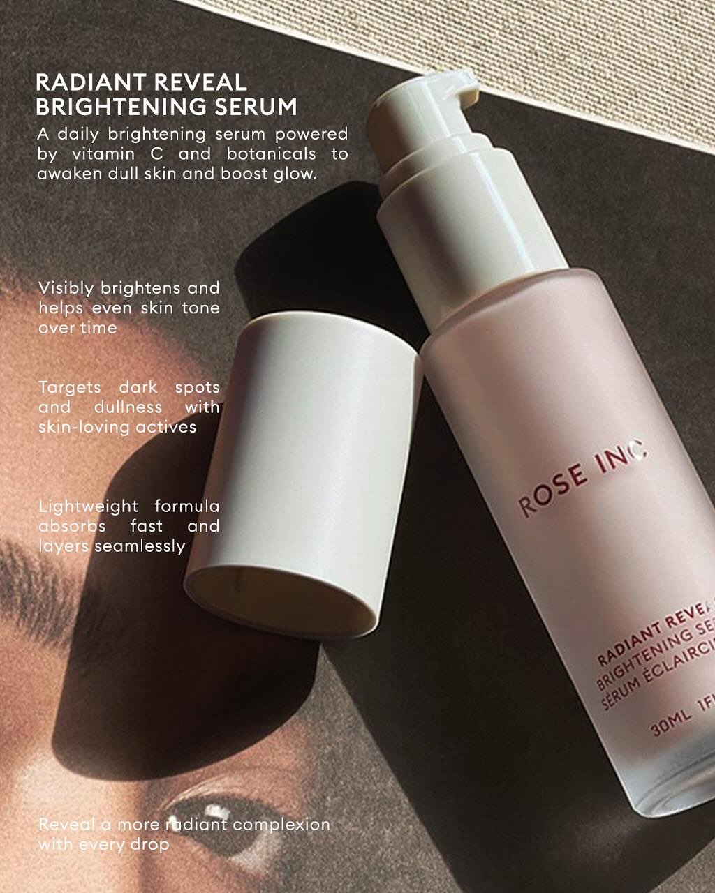 Summer glow, simplified
Powered by a gentle form of vitamin C, this brightening serum helps enhance radiance while supporting an even-looking tone
#SkinFirstMakeup #RoseIncSummerSkin